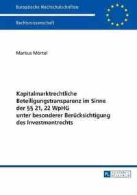 Kapitalmarktrechtliche Beteiligungstransparenz Im Sinne Der  21, 22 Wphg Unter Besonderer Beruecksichtigung Des Investmentrechts