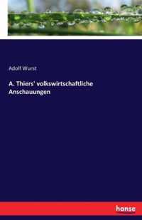 A. Thiers' volkswirtschaftliche Anschauungen