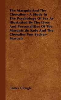 The Marquis And The Chevalier - A Study In The Psychology Of Sex As Illustrated By The Lives And Personalities Of The Marquis de Sade And The Chevalie