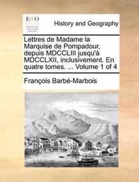 Lettres de Madame La Marquise de Pompadour, Depuis MDCCLIII Jusqu'a MDCCLXII, Inclusivement. En Quatre Tomes. ... Volume 1 of 4