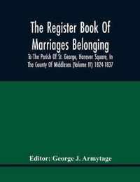 The Register Book Of Marriages Belonging To The Parish Of St. George, Hanover Square, In The County Of Middlesex (Volume Iv) 1824-1837