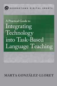 A Practical Guide to Integrating Technology into Task-based Language Teaching