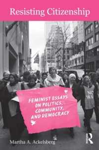 Resisting Citizenship: Feminist Essays on Politics, Community, and Democracy