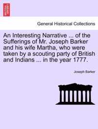 An Interesting Narrative ... of the Sufferings of Mr. Joseph Barker and His Wife Martha, Who Were Taken by a Scouting Party of British and Indians ... in the Year 1777.