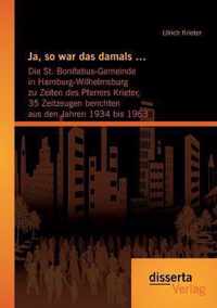 Ja, so war das damals ...:  Die St. Bonifatius-Gemeinde in Hamburg-Wilhelmsburg zu Zeiten des Pfarrers Krieter, 35 Zeitzeugen berichten aus den Jahren 1934 bis 1963