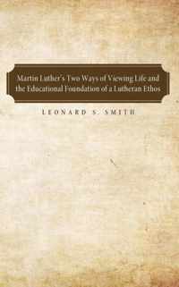 Martin Luther's Two Ways of Viewing Life and the Educational Foundation of a Lutheran Ethos