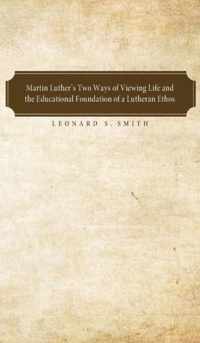 Martin Luther's Two Ways of Viewing Life and the Educational Foundation of a Lutheran Ethos