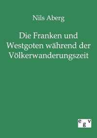 Die Franken und Westgoten wahrend der Voelkerwanderungszeit