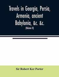 Travels in Georgia, Persia, Armenia, ancient Babylonia, &c. &c.