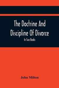 The Doctrine And Discipline Of Divorce: In Two Books: Also The Judgement Of Martin Bucer: Tetrachordon