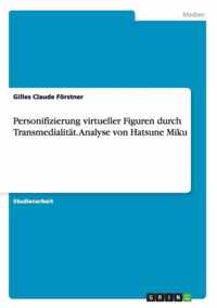 Personifizierung virtueller Figuren durch Transmedialitat. Analyse von Hatsune Miku