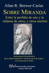 SOBRE MIRANDA, ENTRE LA PERFIDIA DE UNO Y LA INFAMIA DE OTROS, Y OTROS ESCRITOS. Primera edicion