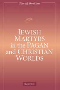 Jewish Martyrs in the Pagan and Christian Worlds