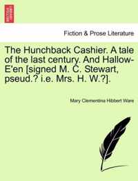 The Hunchback Cashier. a Tale of the Last Century. and Hallow-E'En [Signed M. C. Stewart, Pseud.? i.e. Mrs. H. W.?].