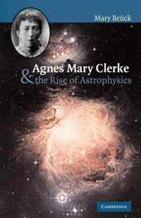 Agnes Mary Clerke and the Rise of Astrophysics