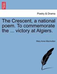 The Crescent, a National Poem. to Commemorate the ... Victory at Algiers.