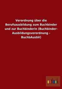 Verordnung uber die Berufsausbildung zum Buchbinder und zur Buchbinderin (Buchbinder-Ausbildungsverordnung - BuchbAusbV)