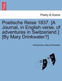 Poetische Reise 1837. [A Journal, in English Verse, of Adventures in Switzerland.] [By Mary Drinkwater?]