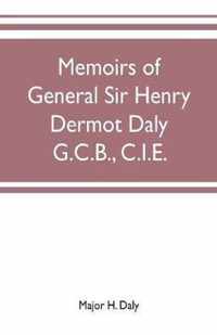 Memoirs of General Sir Henry Dermot Daly G.C.B., C.I.E. sometime commander of central India horse, political assistant for western malwa