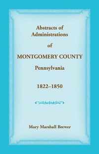 Abstracts of Administrations of Montgomery County, Pennsylvania, 1822-1850