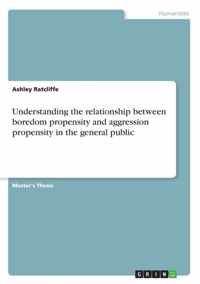 Understanding the relationship between boredom propensity and aggression propensity in the general public