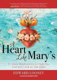 A Heart Like Mary's: 31 Daily Meditations to Help You Live and Love as She Does