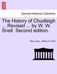 The History of Chudleigh ... Revised ... by W. W. Snell. Second Edition.