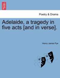 Adelaide, a Tragedy in Five Acts [And in Verse].