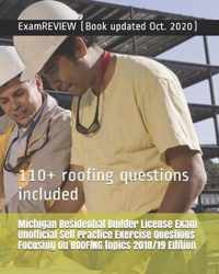 Michigan Residential Builder License Exam Unofficial Self Practice Exercise Questions Focusing on ROOFING topics 2018/19 Edition