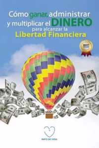 Como ganar, administrar y multiplicar el dinero para alcanzar la libertad financiera