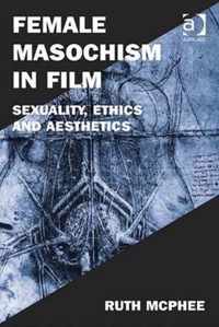 Female Masochism in Film: Sexuality, Ethics and Aesthetics