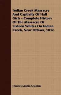 Indian Creek Massacre And Captivity Of Hall Girls - Complete History Of The Massacre Of Sixteen Whites On Indian Creek, Near Ottawa, 1832.