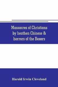 Massacres of Christians by heathen Chinese & horrors of the Boxers