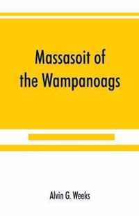 Massasoit of the Wampanoags; with a brief commentary on Indian character; and sketches of other great chiefs, tribes and nations; also a chapter on Samoset, Squanto and Hobamock, three early native friends of the Plymouth colonists