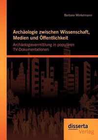 Archaologie zwischen Wissenschaft, Medien und OEffentlichkeit