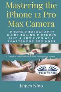 Mastering The IPhone 12 Pro Max Camera