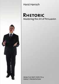 Rhetoric - Mastering the Art of Persuasion