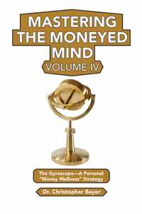 Mastering the Moneyed Mind, Volume IV