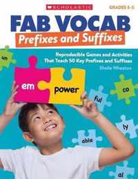 Fab Vocab: Prefixes and Suffixes: Reproducible Games and Activities That Teach 50 Key Prefixes and Suffixes