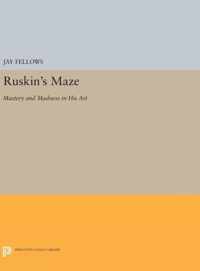 Ruskin`s Maze - Mastery and Madness in His Art