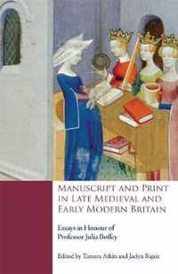 Manuscript and Print in Late Medieval and Early Modern Britain  Essays in Honour of Professor Julia Boffey