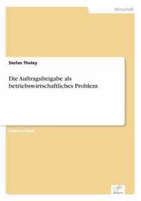 Die Auftragsfreigabe als betriebswirtschaftliches Problem