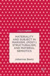 Materiality and Subject in Marxism Post Structuralism and Material Semiotics