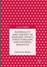 Materiality and Subject in Marxism, (Post-)Structuralism, and Material Semiotics