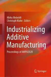 Industrializing Additive Manufacturing