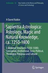 Sapientia Astrologica: Astrology, Magic and Natural Knowledge, ca. 1250-1800: I. Medieval Structures (1250-1500)