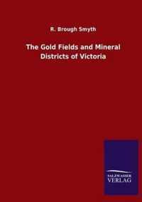 The Gold Fields and Mineral Districts of Victoria