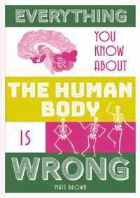 Everything You Know About the Human Body is Wrong