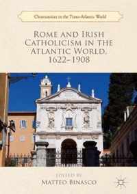 Rome and Irish Catholicism in the Atlantic World, 1622-1908