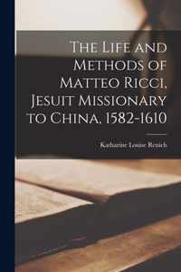 The Life and Methods of Matteo Ricci, Jesuit Missionary to China, 1582-1610